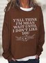 Y'All Think I'm Mean Wait Until I Don't Like You Casual Sweatshirt