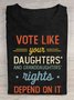 Vote Like Your Daughter’s Rights Depend On It  Cotton T-shirt