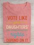 Vote Like Your Daughter’s Rights Depend On It  Cotton T-shirt