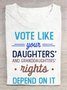 Vote Like Your Daughter’s Rights Depend On It  Cotton T-shirt