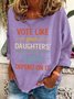 Vote Like Your Daughter’s Rights Depend On It Casual Sweatshirt