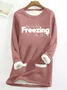 Women's Yes I'm Still Freezing Fluff/Granular Fleece Fabric Sweatshirt