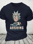 Rick Sanchez Drunker Im Not Arguing Im Explaining Why Im Right Cotton T-Shirt