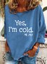 Yes，I'm Cold Me 24_7 Casual Sweatshirt