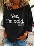 Yes，I'm Cold Me 24_7 Casual Sweatshirt