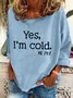 Yes，I'm Cold Me 24_7 Casual Sweatshirt