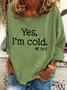 Yes，I'm Cold Me 24_7 Casual Sweatshirt