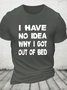 I Have No Idea Why I Got Out Of Bed Cotton T-shirt