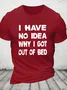 I Have No Idea Why I Got Out Of Bed Cotton T-shirt