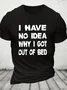 I Have No Idea Why I Got Out Of Bed Cotton T-shirt