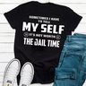Sometimes I Have To Tell My Self It’s Not Worth The Jail Time T-shirt