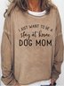 I Just Want To Be A Dog Mom Stay At Home Dog Lover Casual Sweatshirt