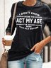 Womens Funny Letter I Dont Know How Act My Age Crew Neck Casual Sweatshirts