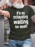 It's So Exhausting Waiting For Death Men's T-Shirt