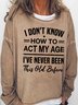 Womens I Don't Know How To Act My Age I've Never Been This Old Before Funny Humor Saying Casual Sweatshirts