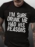 Men Funny I'm sure drunk me had his reasons Cotton Loose T-Shirt