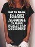 Womens I Don't Need Alcohol To Make Bad Decisions Crew Neck Casual T-Shirt