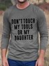 Dont Touch My Tools Or My Daughter Men's Long Sleeve Cotton Crew Neck T-Shirt