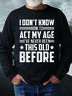 Men How To Act My Age Never Been This Old Casual Crew Neck Regular Fit Sweatshirt