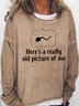 Womens He's Really old Picture of me Funny Casual Sweatshirts