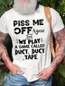 Men Piss Me Off Play A Game Called Duct Tape Letters Crew Neck Fit T-Shirt