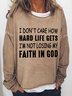 I Don't Care How Hard Life Gets I'm Not Losing My Faith In God Women's Sweatshirts
