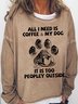 Womens All I Need Is Coffee And My Dog It Is Too Peopley Outside Letters Sweatshirt