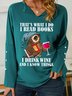 Women Funny That's what i do i read books i drink wine and i know things Simple Loose V Neck Sweatshirt