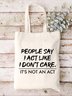 People Say I Act Like I Don’t Care It’s Not An Act Text Letter Shopping Tote