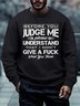Men Before You Judge Me Please Understand That I Don’t Give A Fuck What You Think Crew Neck Regular Fit Sweatshirt