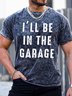 Mens I'll Be In The Garage Funny Graphics Printed Text Letters Crew Neck T-Shirt