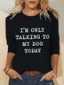 Women‘s Funny Word I Am Only Talking To My Dog Simple Regular Fit Dog Long Sleeve Top