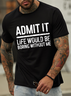Men's Admit It Life Would Be Boring Without Me Funny Text Letters Graphic Printing Cotton Crew Neck Casual T-Shirt