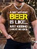 Men's A Day Without Beer Is Like Just Kidding I Have No Idea Funny Graphic Printing Loose Casual Crew Neck T-Shirt