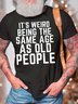 Men’s It’s Weird Being The Same Age As Old People Cotton Casual T-Shirt