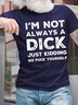 Men’s I’m Not Always A Dick Just Kidding Go Fuck Yourself Casual Regular Fit T-Shirt
