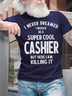 Men's I Never Dreamed I Would Be A Super Cool Cashier But Here I Am Killing It Funny Graphic Print Crew Neck Casual Text Letters Cotton T-Shirt