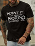 Men's Admit It Life Would Be Boring Without Me Funny Graphic Print Text Letters Cotton Casual T-Shirt