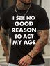 Men's I See No Good Reason Reason To Act My Age Funny Game Graphic Print Text Letters Cotton Casual T-Shirt