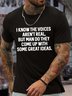 Men’s I Know The Voices Aren’t Real But Man Do They Come Up With Some Great Ideas Casual Text Letters Crew Neck Cotton T-Shirt