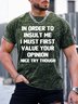 Men’s In Oder To Insult Me I Must First Value Your Opinion Nice Try Though Casual Crew Neck T-Shirt