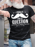 Men's I Really You A Question Nevermind I Will Shave It For Later Funny Graphic Print Casual Crew Neck Text Letters Cotton T-Shirt