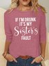 Women’s If I’m Drunk It’s My Sister’s Fault Casual Text Letters Crew Neck Top
