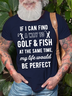 Men's If I Can Find A Way To Golf Fish At The Same Time My Life Would Be Perfect Funny Graphic Printing Cotton Casual Text Letters Crew Neck T-Shirt