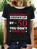 Lilicloth X Jessanjony If You Haven't Grown Up By 50 You Don't Have to Women‘s Text Letters Crew Neck T-Shirt