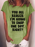 Women's Funny Word You Realize I'M Gonna Snap One Day Crew Neck Casual T-Shirt