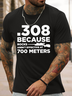 Men's Funny 308 Because Rocks Aren't Effective At 700 Meters Graphic Printing Cotton Casual T-Shirt