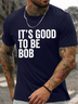 Men's Funny It Is Good To Be Bob Graphic Printing Loose Text Letters Casual Cotton T-Shirt