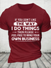 Cotton If You Don’T Like The Way I Do Things Then Please Feel Free To Mind Your Own Business Casual Text Letters T-Shirt