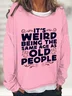 It's Weird Being The Same Age As Old People Casual Sweatshirt